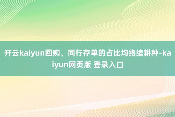 开云kaiyun回购、同行存单的占比均络续耕种-kaiyun网页版 登录入口