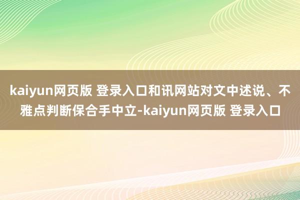 kaiyun网页版 登录入口和讯网站对文中述说、不雅点判断保合手中立-kaiyun网页版 登录入口