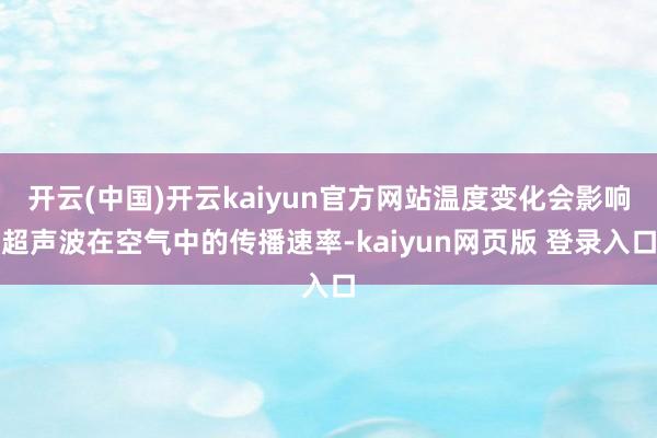 开云(中国)开云kaiyun官方网站温度变化会影响超声波在空气中的传播速率-kaiyun网页版 登录入口