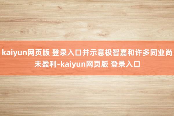kaiyun网页版 登录入口并示意极智嘉和许多同业尚未盈利-kaiyun网页版 登录入口