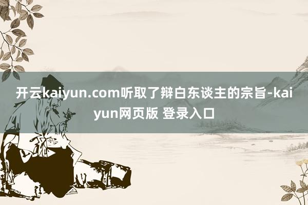 开云kaiyun.com听取了辩白东谈主的宗旨-kaiyun网页版 登录入口