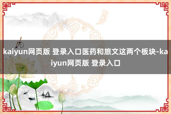 kaiyun网页版 登录入口医药和旅文这两个板块-kaiyun网页版 登录入口