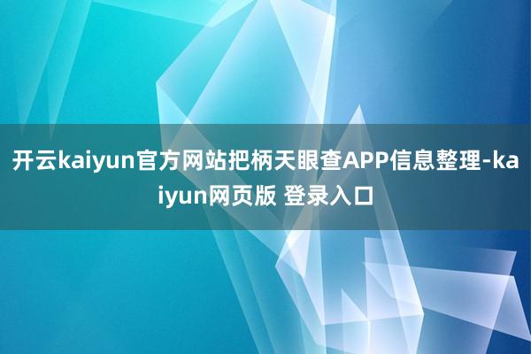 开云kaiyun官方网站把柄天眼查APP信息整理-kaiyun网页版 登录入口