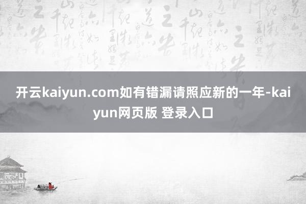 开云kaiyun.com如有错漏请照应新的一年-kaiyun网页版 登录入口