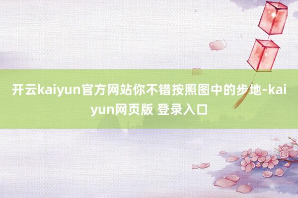 开云kaiyun官方网站你不错按照图中的步地-kaiyun网页版 登录入口