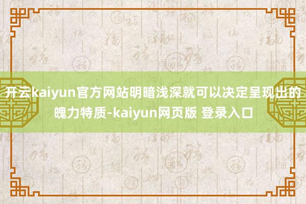 开云kaiyun官方网站明暗浅深就可以决定呈现出的魄力特质-kaiyun网页版 登录入口