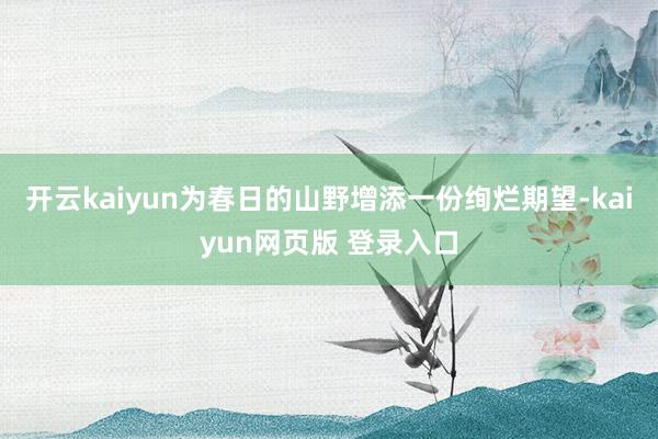 开云kaiyun为春日的山野增添一份绚烂期望-kaiyun网页版 登录入口