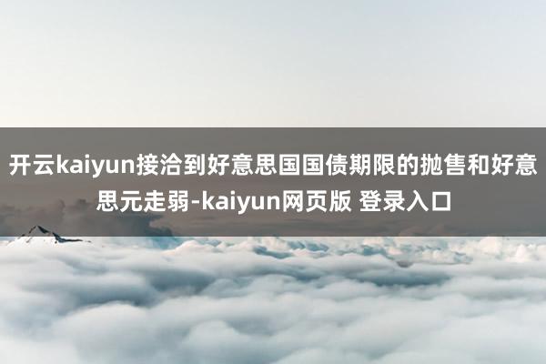 开云kaiyun接洽到好意思国国债期限的抛售和好意思元走弱-kaiyun网页版 登录入口